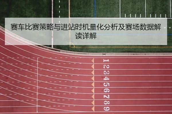 sai-che-bi-sai-ce-lve-yu-jin-zhan-shi-ji-liang-hua-fen-xi-ji-sai-chang-shu-ju-jie-du-xiang-jie-2-896.jpg
